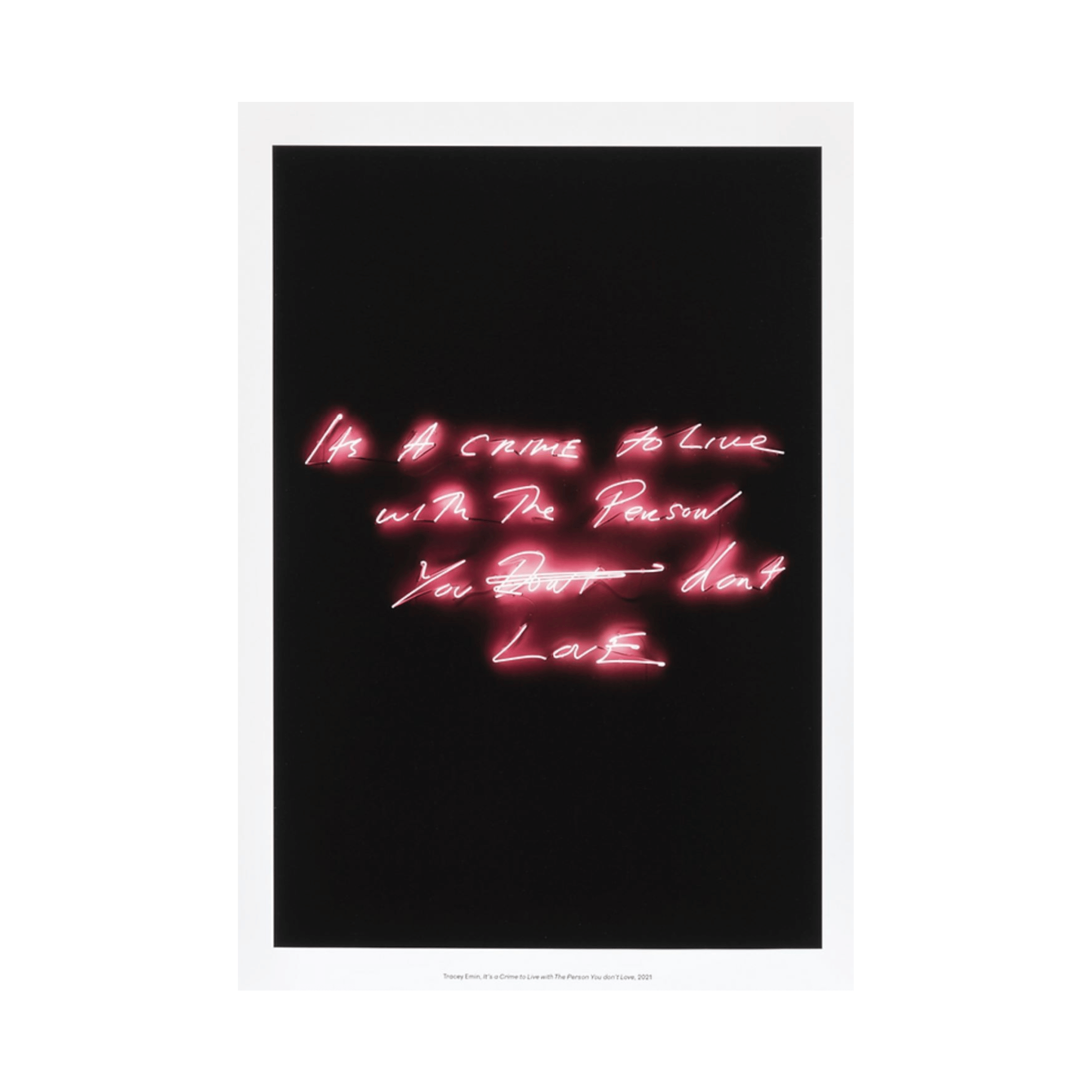 Tracey Emin - It's A Crime To Live With The Person You Don't Love, 2021 - Giclée print on Hahnemühle Fine Art Pearl 285gsm paper