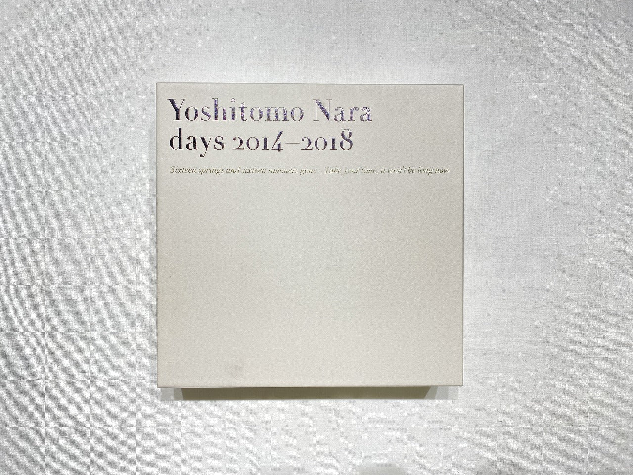 NARA Yoshitomo - Days 2014-2018: Sixteen springs and sixteen summers gone-Take your time, it won’t be long now"